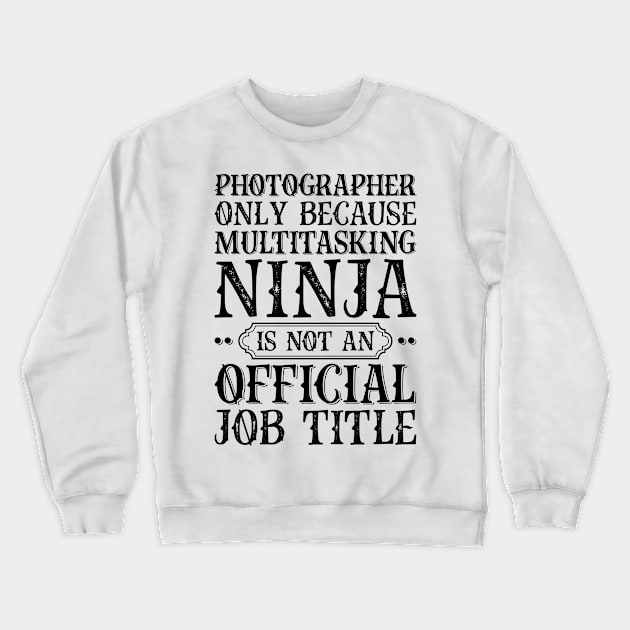 Photographer Only Because Multitasking Ninja Is Not An Official Job Title Crewneck Sweatshirt by Saimarts